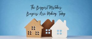The Biggest Mistakes Buyers Are Making Today